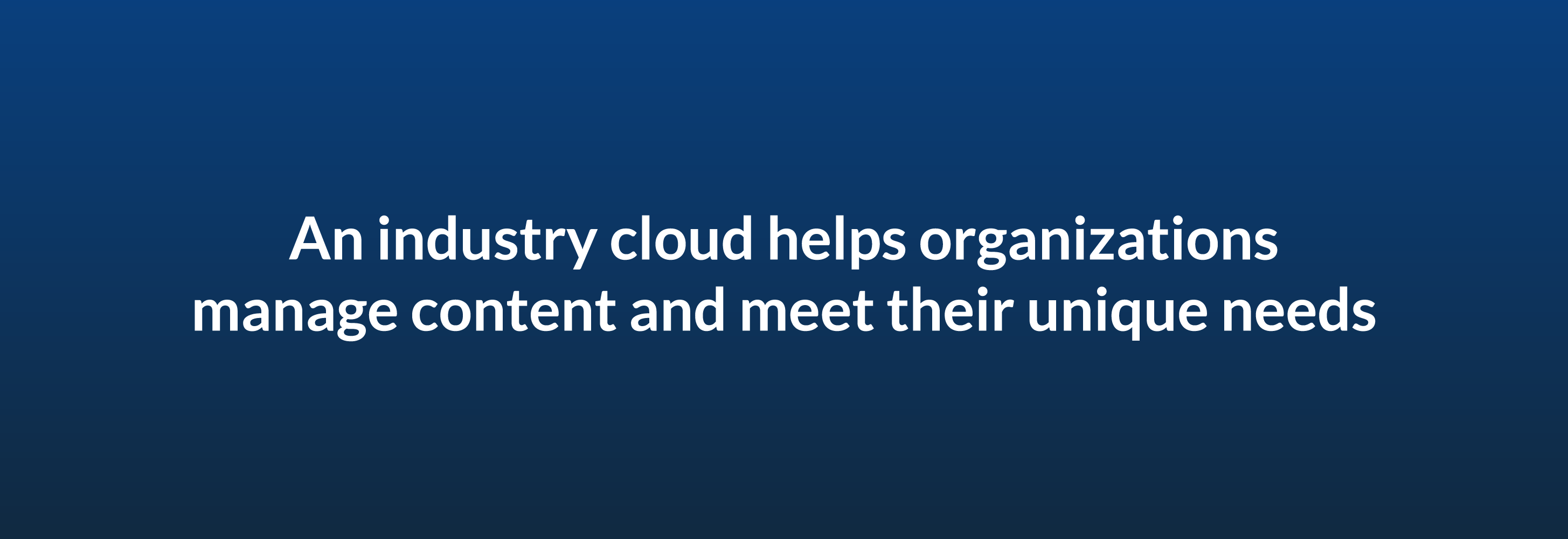 An industry cloud helps organizations manage content and meet their unique needs
