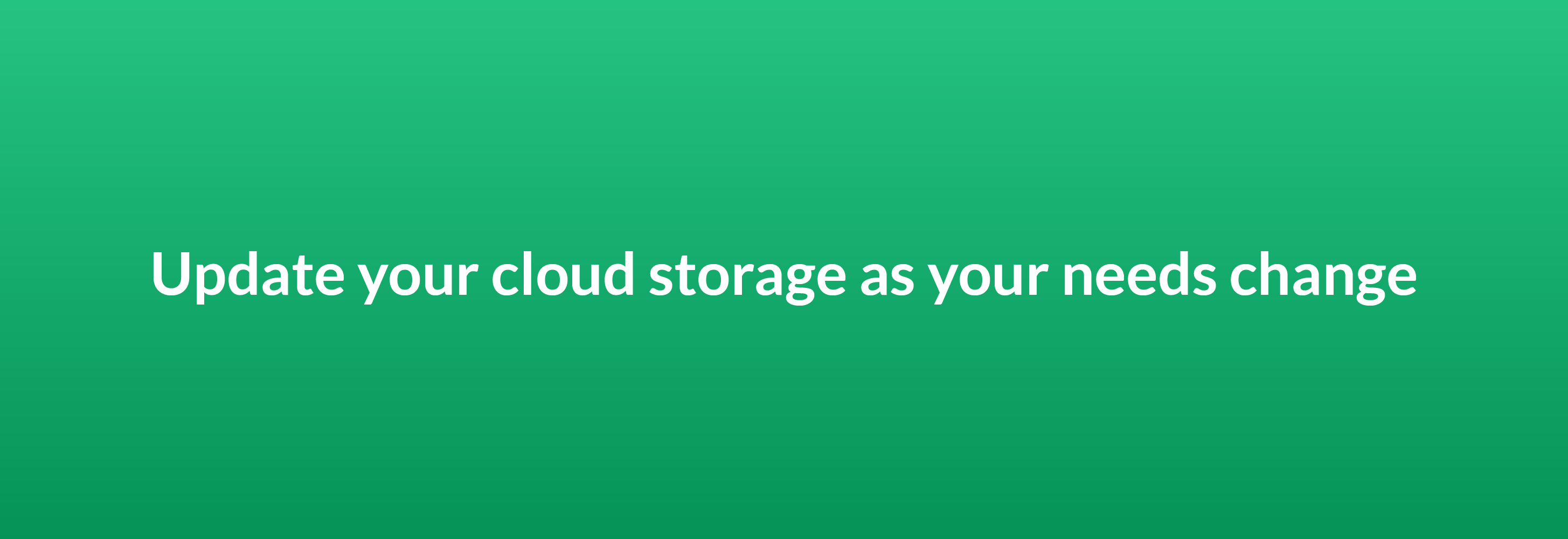 Update your cloud storage as your needs change