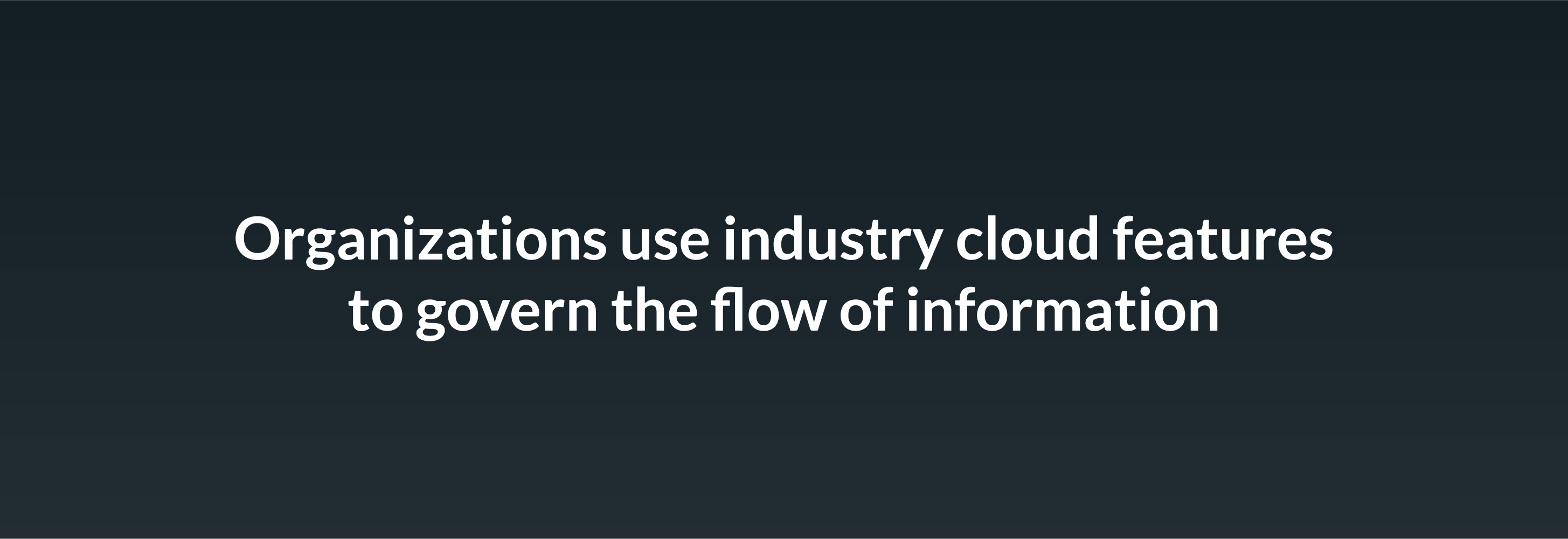Organizations use industry cloud features to govern the flow of information