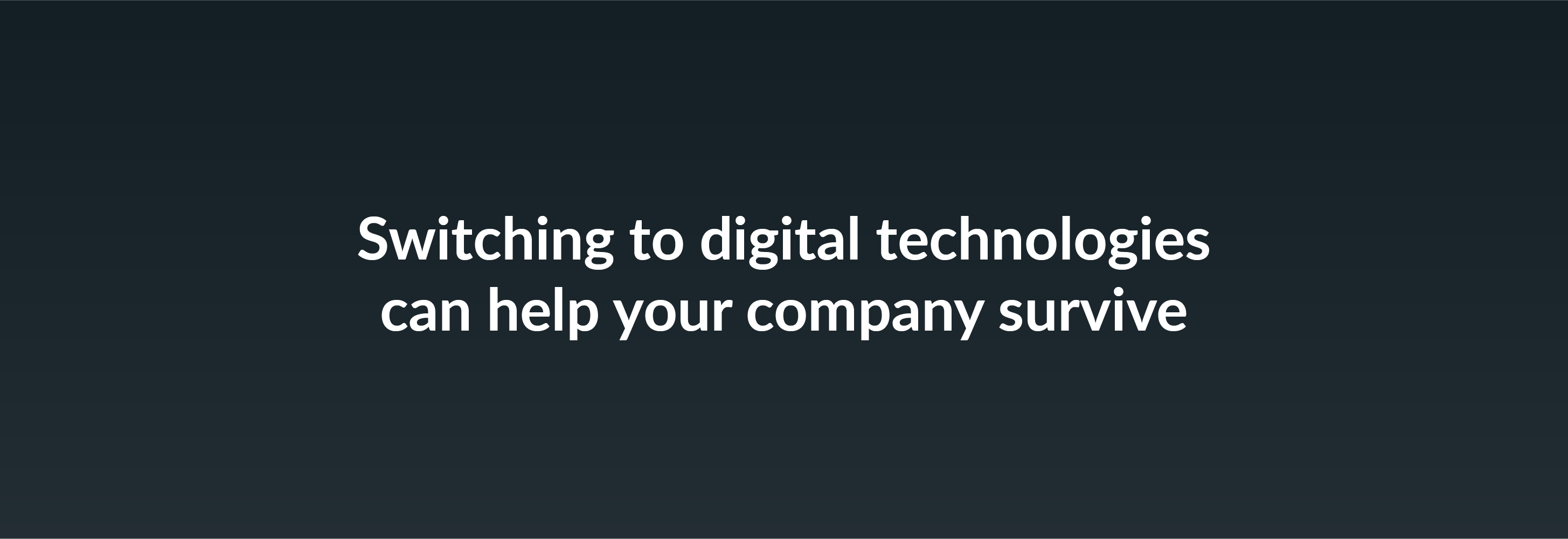 Switching to digital technologies can help your company survive