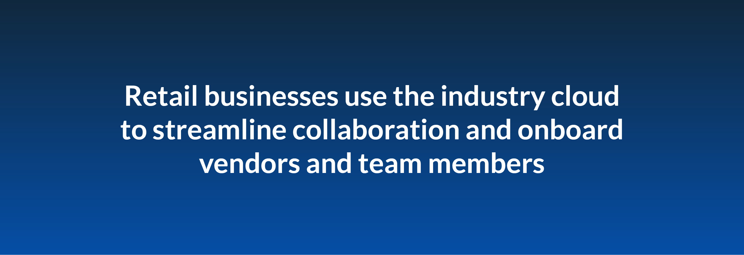 Retail businesses use the industry cloud to streamline collaboration and onboard vendors and team members