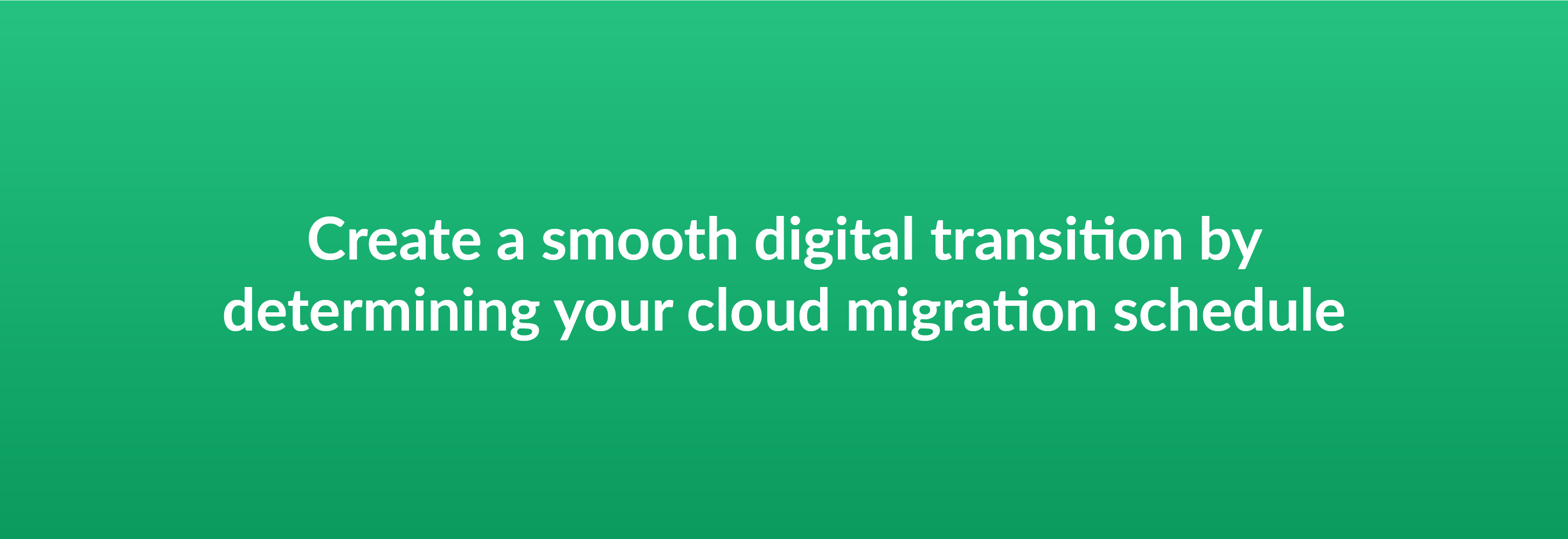 Create a smooth digital transition by determing your cloud migration schedule