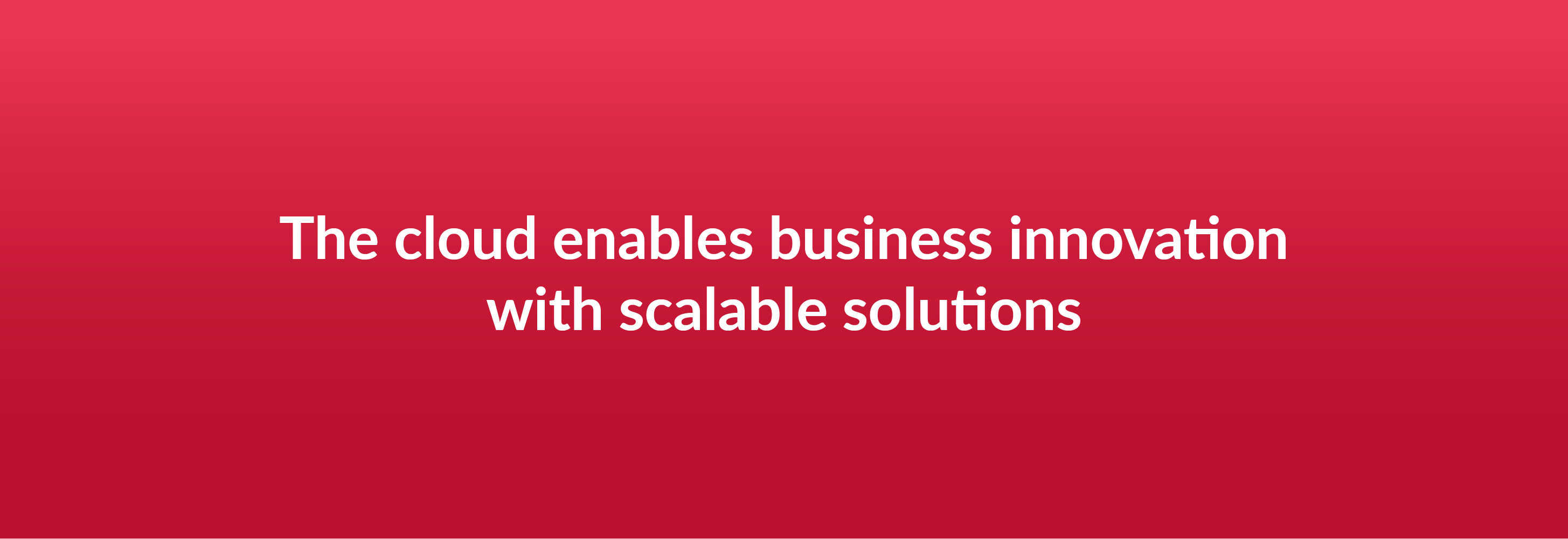 The cloud enables business innovation with scalable solutions