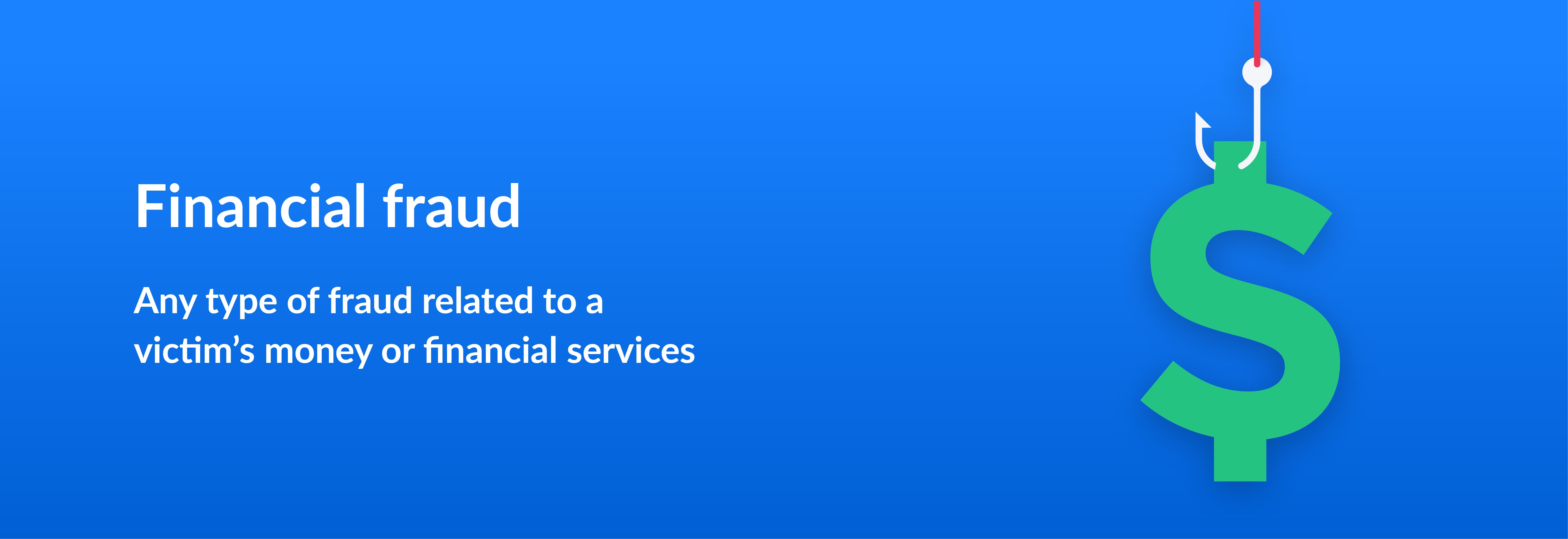 Financial fraud - Any type of fraud related to a victim's money or financial services