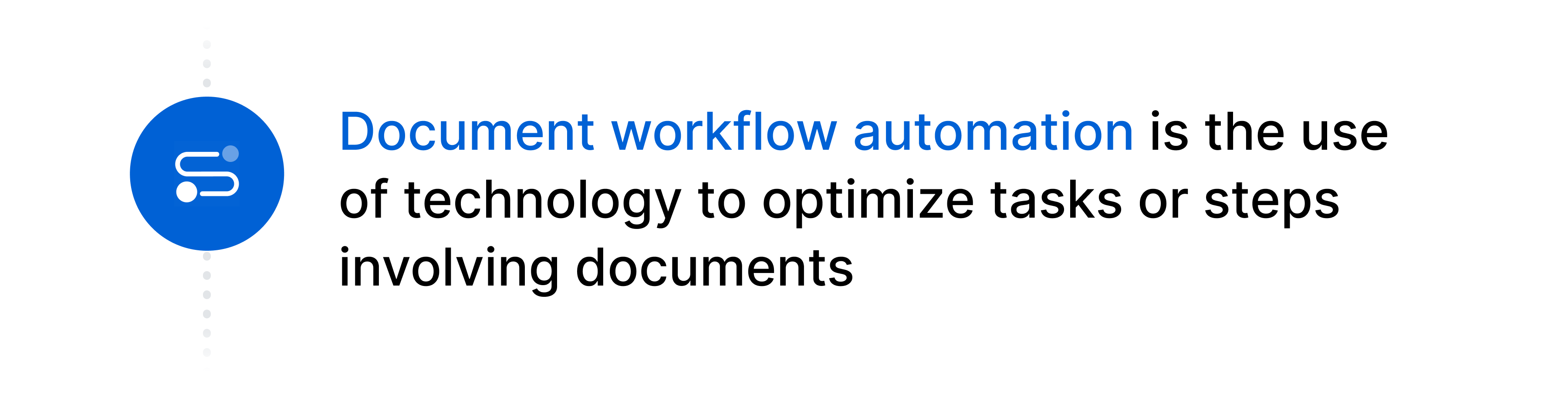 Document workflow automation is the use of technology to optimize tasks or steps involving documents.