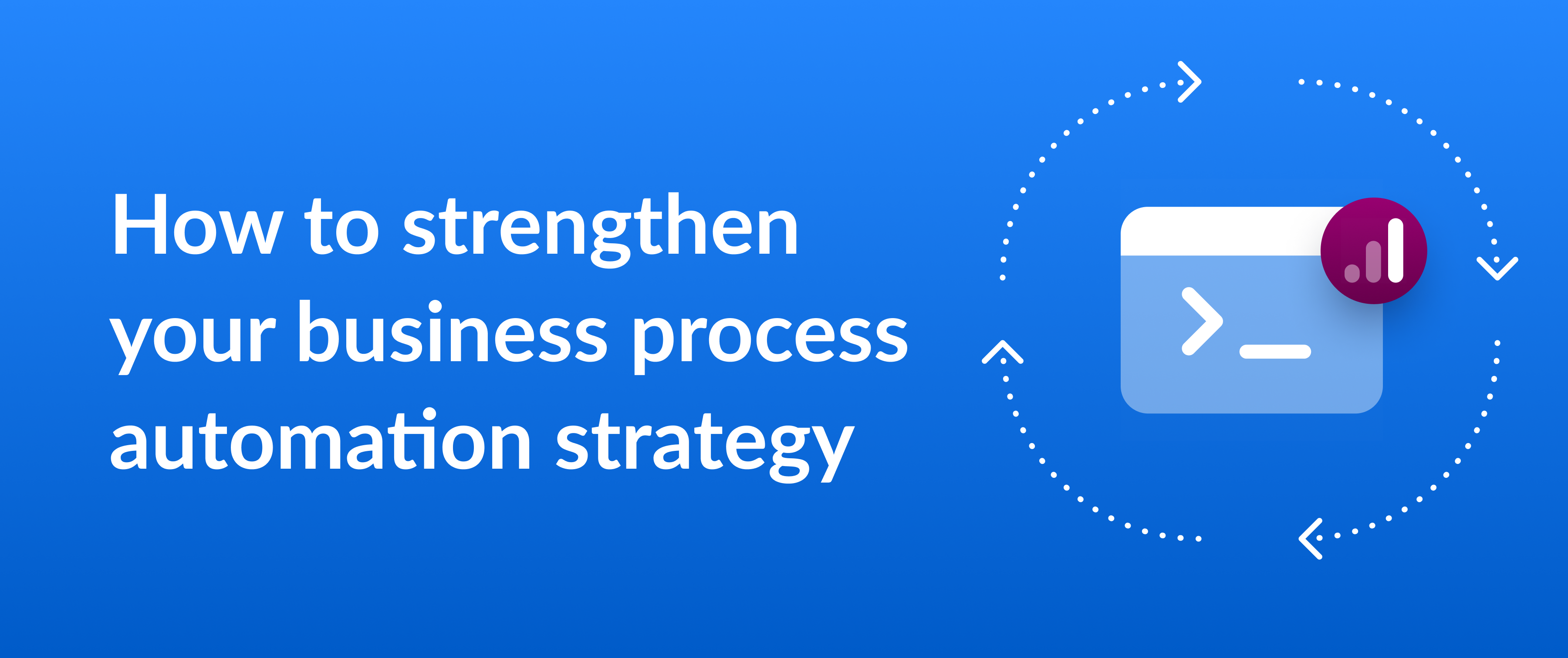 Cover image for a blog on 'How to strengthen your&nbsp;business process automation strategy'
